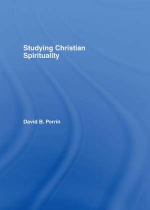 Studying Christian Spirituality de David B. Perrin