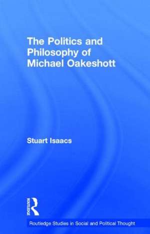 The Politics and Philosophy of Michael Oakeshott de Stuart Isaacs