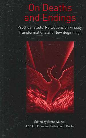 On Deaths and Endings: Psychoanalysts' Reflections on Finality, Transformations and New Beginnings de Brent Willock