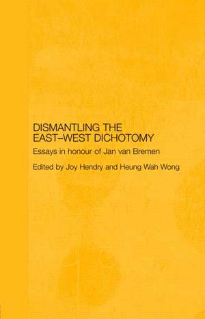 Dismantling the East-West Dichotomy: Essays in Honour of Jan van Bremen de Joy Hendry