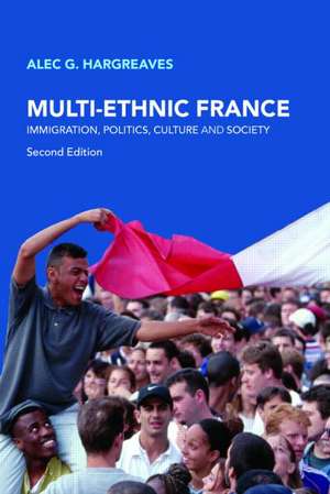 Multi-Ethnic France: Immigration, Politics, Culture and Society de Alec G. Hargreaves