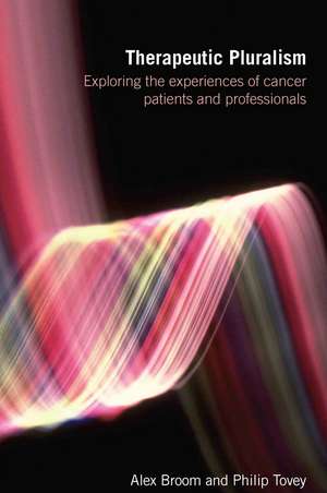 Therapeutic Pluralism: Exploring the Experiences of Cancer Patients and Professionals de Alex Broom