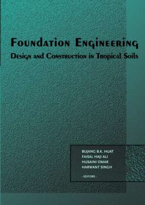 Foundation Engineering: Design and Construction in Tropical Soils de B.B.K. Huat