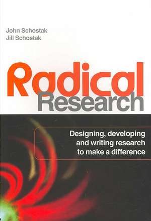 Radical Research: Designing, Developing and Writing Research to Make a Difference de John Schostak