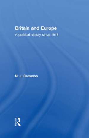 Britain and Europe: A Political History Since 1918 de N. J. Crowson