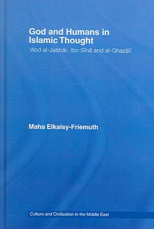 God and Humans in Islamic Thought: Abd al-Jabbar, Ibn Sina and Al-Ghazali de Maha Elkaisy-Friemuth