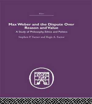 Max Weber and the Dispute over Reason and Value de Stephen P. Turner