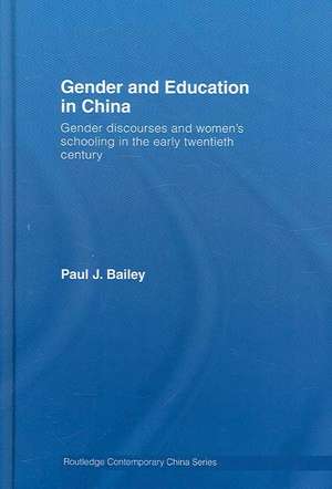 Gender and Education in China: Gender Discourses and Women's Schooling in the Early Twentieth Century de Paul J. Bailey