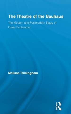 The Theatre of the Bauhaus: The Modern and Postmodern Stage of Oskar Schlemmer de Melissa Trimingham