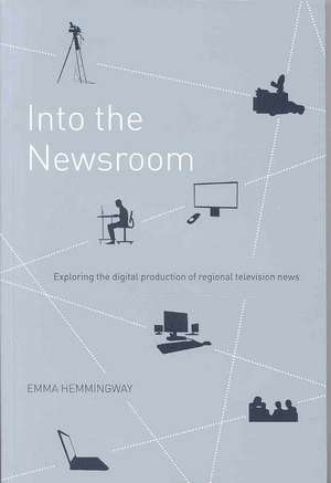 Into the Newsroom: Exploring the Digital Production of Regional Television News de Emma Hemmingway