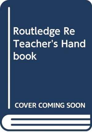 The Routledge RE Teacher's Handbook de Bob Bowie