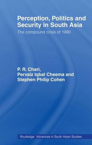 Perception, Politics and Security in South Asia: The Compound Crisis of 1990 de P R Chari