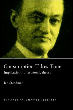 Consumption Takes Time: Implications for Economic Theory de Ian Steedman