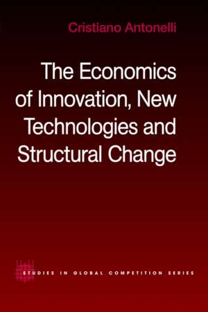 The Economics of Innovation, New Technologies and Structural Change de Cristiano Antonelli