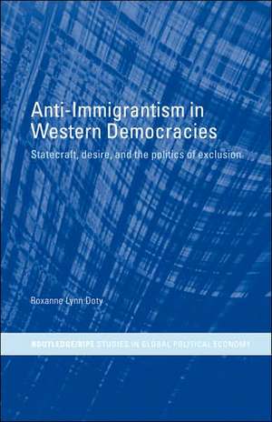 Anti-Immigrantism in Western Democracies: Statecraft, Desire and the Politics of Exclusion de Roxanne Lynn Doty