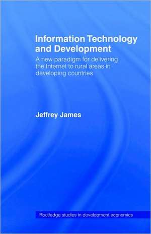 Information Technology and Development: A New Paradigm for Delivering the Internet to Rural Areas in Developing Countries de Jeffrey James