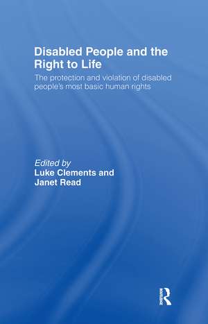 Disabled People and the Right to Life: The Protection and Violation of Disabled People’s Most Basic Human Rights de Luke Clements