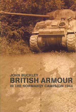 British Armour in the Normandy Campaign de John Buckley