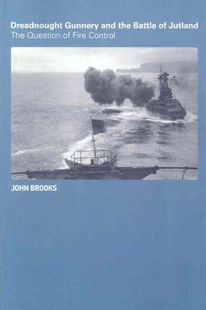 Dreadnought Gunnery and the Battle of Jutland: The Question of Fire Control de John Brooks