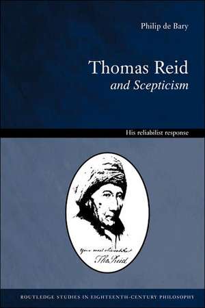 Thomas Reid and Scepticism: His Reliabilist Response de Philip De Bary