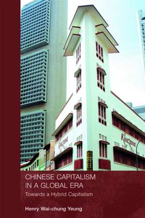 Chinese Capitalism in a Global Era: Towards a Hybrid Capitalism de Henry Wai-Chung Yeung