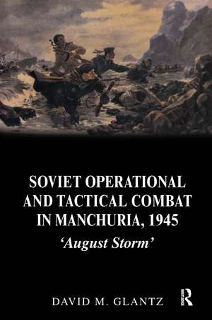 Soviet Operational and Tactical Combat in Manchuria, 1945: 'August Storm' de David Glantz