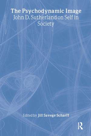 The Psychodynamic Image: John D. Sutherland on Self in Society de Jill Savege Scharff