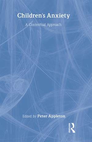 Children's Anxiety: A Contextual Approach de Peter Appleton