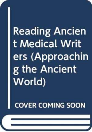 Reading Ancient Medical Writers de Rocca Julius