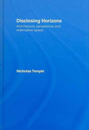 Disclosing Horizons: Architecture, Perspective and Redemptive Space de Nicholas Temple