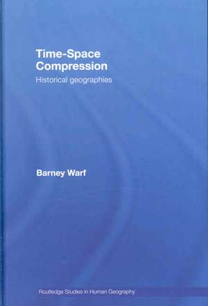 Time-Space Compression: Historical Geographies de Barney Warf