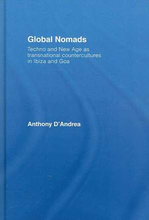 Global Nomads: Techno and New Age as Transnational Countercultures in Ibiza and Goa de Anthony D'Andrea