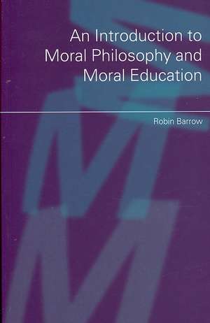 An Introduction to Moral Philosophy and Moral Education de Robin Barrow