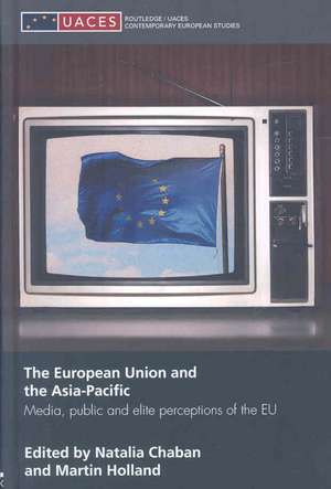 The European Union and the Asia-Pacific: Media, Public and Elite Perceptions of the EU de Natalia Chaban