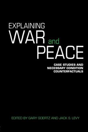 Explaining War and Peace: Case Studies and Necessary Condition Counterfactuals de Jack Levy