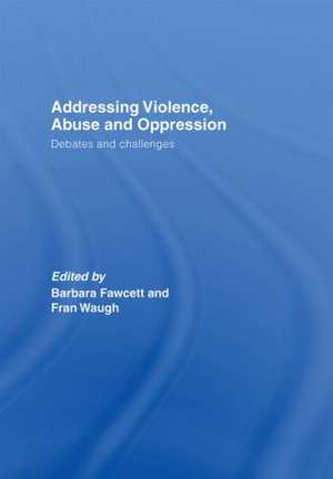 Addressing Violence, Abuse and Oppression: Debates and Challenges de Barbara Fawcett