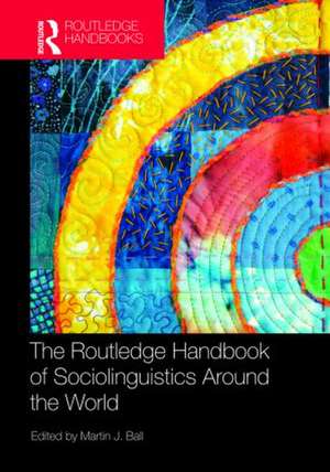 The Routledge Handbook of Sociolinguistics Around the World de Martin J. Ball