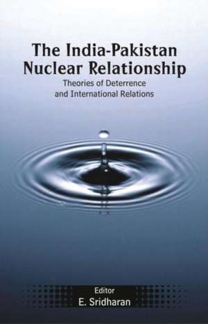 The India-Pakistan Nuclear Relationship: Theories of Deterrence and International Relations de E. Sridharan