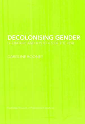 Decolonising Gender: Literature and a Poetics of the Real de Caroline Rooney