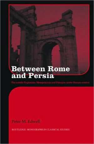 Between Rome and Persia: The Middle Euphrates, Mesopotamia and Palmyra Under Roman Control de Peter Edwell