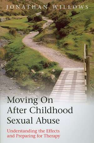 Moving On After Childhood Sexual Abuse: Understanding the Effects and Preparing for Therapy de Jonathan Willows