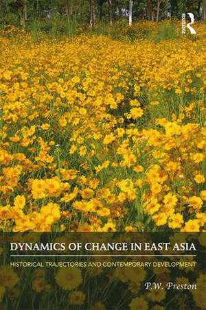 Dynamics of Change in East Asia: Historical Trajectories and Contemporary Development de P.W. Preston