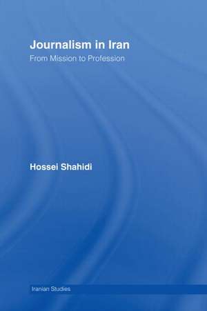 Journalism in Iran: From Mission to Profession de Hossein Shahidi