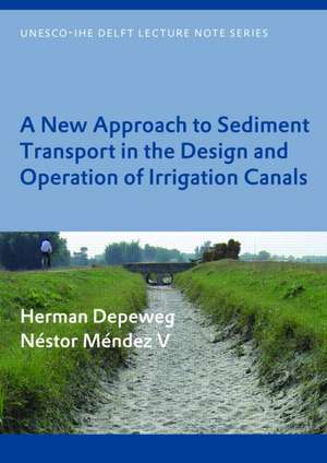 A New Approach to Sediment Transport in the Design and Operation of Irrigation Canals: UNESCO-IHE Lecture Note Series de Herman Depeweg