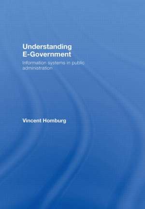 Understanding E-Government: Information Systems in Public Administration de Vincent Homburg