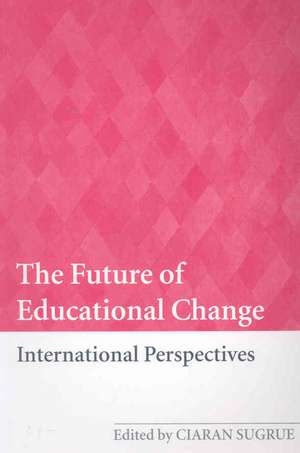 The Future of Educational Change: International Perspectives de Ciaran Sugrue