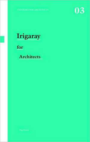 Irigaray for Architects de Peg Rawes