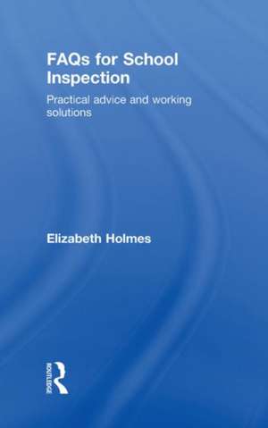 FAQs for School Inspection: Practical Advice and Working Solutions de Elizabeth Holmes