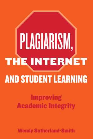 Plagiarism, the Internet, and Student Learning: Improving Academic Integrity de Wendy Sutherland-Smith