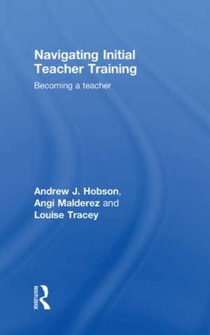 Navigating Initial Teacher Training: Becoming a Teacher de Andrew J Hobson